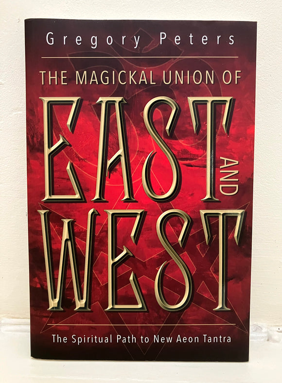 THE MAGICKAL UNION OF EAST  AND WEST - Gregory Peters (Llewellyn, 2014)