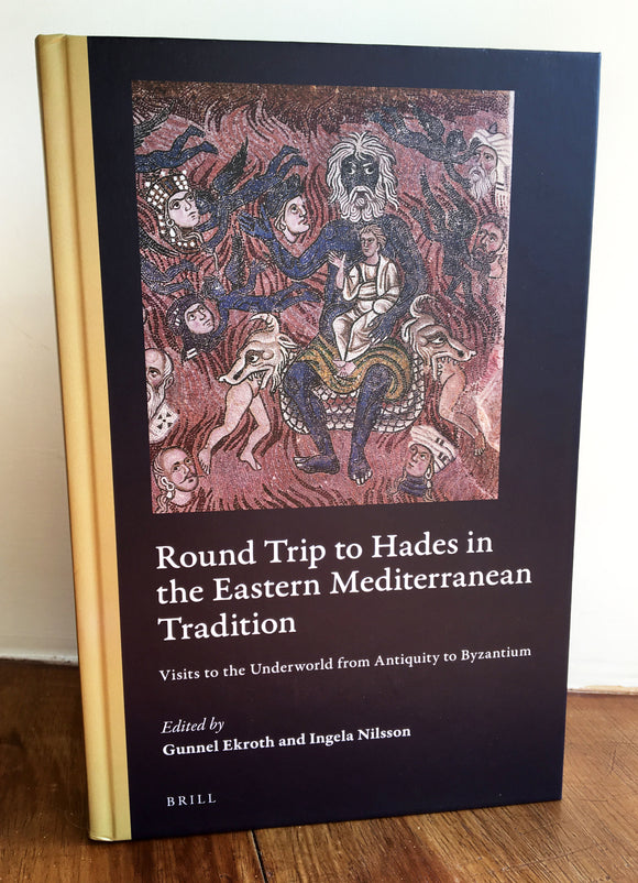 ROUND TRIP TO HADES IN THE EASTERN MEDITERRANEAN TRADITION - Eds. G. Ekroth & I. Nilsson (Hardback, Brill, 2018)